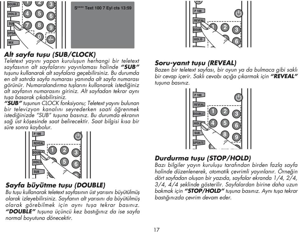 Alt sayfadan tekrar ayn tufla basarak ç kabilirsiniz. SUB tuflunun CLOCK fonksiyonu; Teletext yay n bulunan bir televizyon kanal n seyrederken saati ö renmek istedi inizde SUB tufluna bas n z.