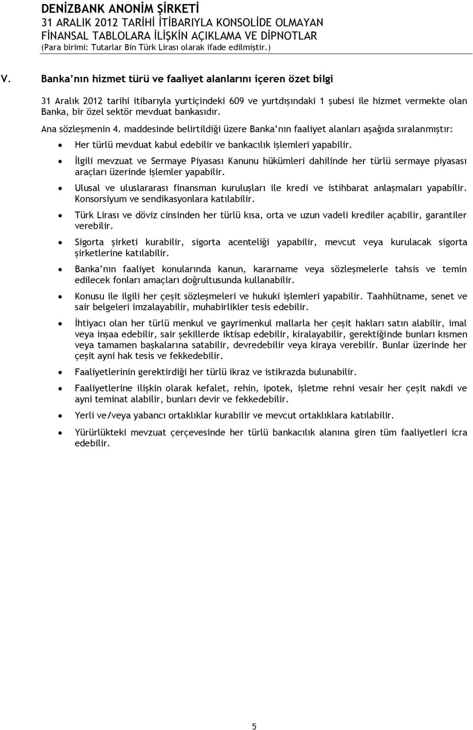 İlgili mevzuat ve Sermaye Piyasası Kanunu hükümleri dahilinde her türlü sermaye piyasası araçları üzerinde işlemler yapabilir.