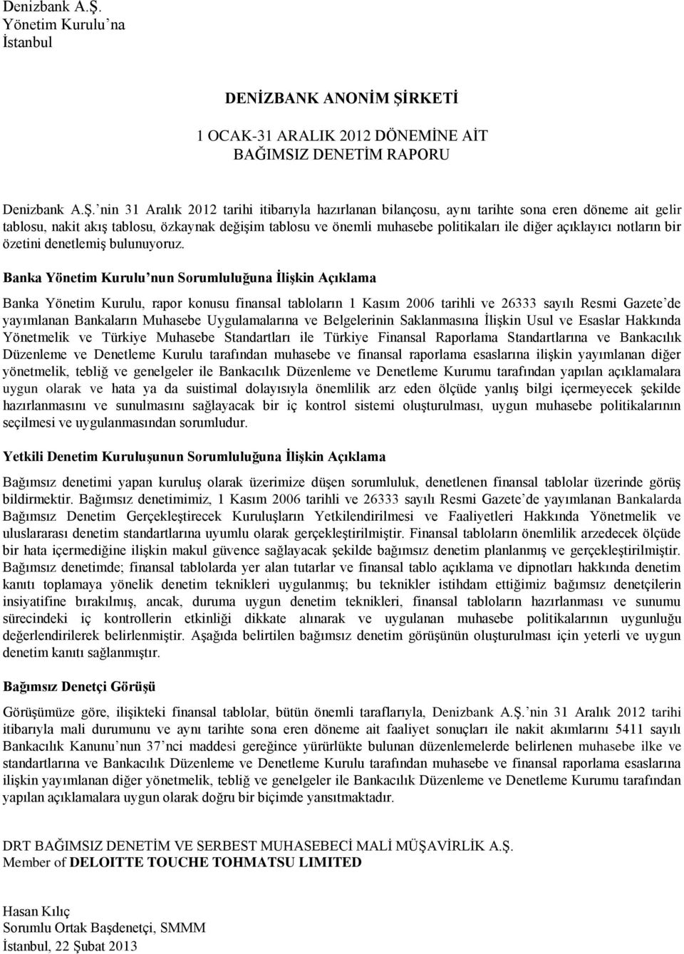 döneme ait gelir tablosu, nakit akış tablosu, özkaynak değişim tablosu ve önemli muhasebe politikaları ile diğer açıklayıcı notların bir özetini denetlemiş bulunuyoruz.