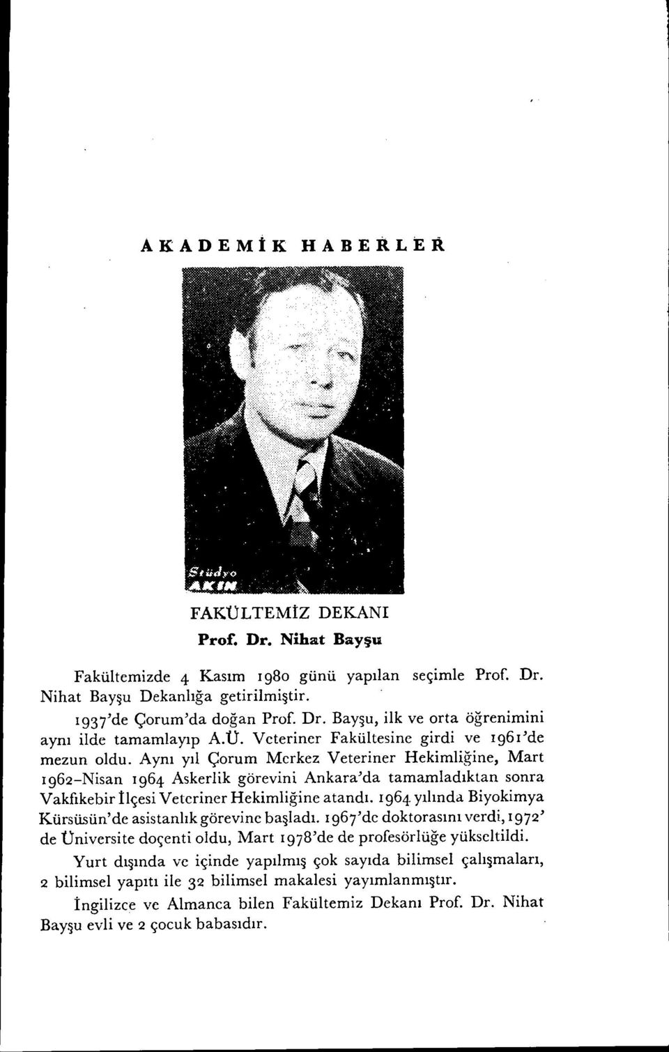 Aynı yıl Çorum Merkez Veteriner Hekimliğine, Mart Ig62-Nisan Ig64 Askerlik görevini Ankara'da tamamladıktan sonra Vakfıkebir İlçesi Veteriner Hekimliğine atandı. Ig64.yılında Biyokimya KürsÜ5ün'de asistanlıkgörevine başladı.