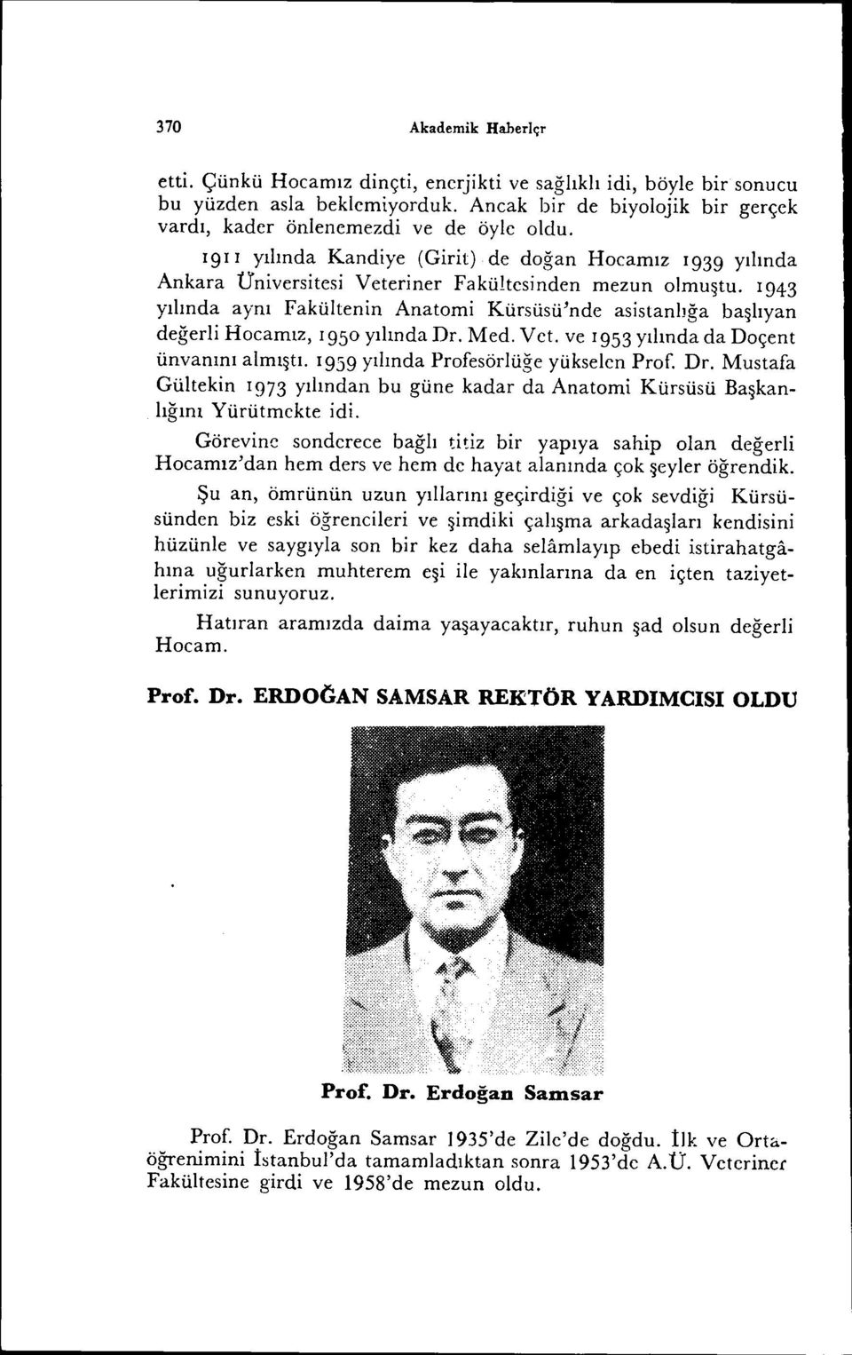 1943 yılında aynı Fakültenin Anatomi Kürsüsü'nde asistanlığa başlıyan değerli Hocamız, 195 yılında Dr. Med. Vet. ve 1953 yılında da Doçent ünvanını almıştı. 1959 yılında Profesörlüğe yükselen Prof.