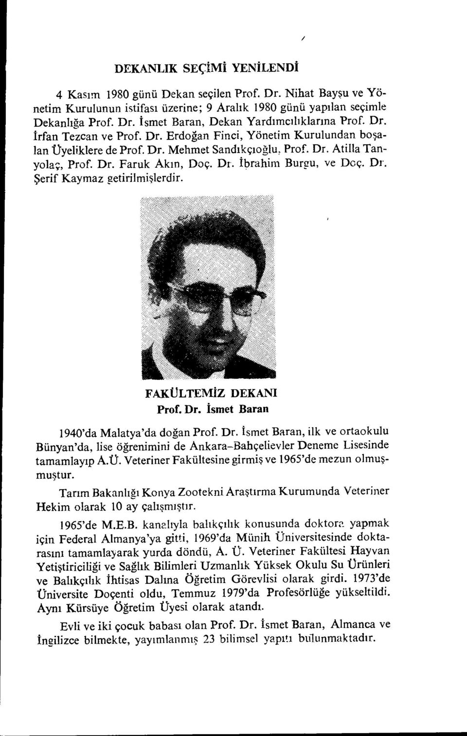 Dr. Şerif Kaymaz getirilmişlerdir. FAKtJLTEMİz DEKANı Prof. Dr. İsmet Baran 1940'da Malatya'da doğan Prof. Dr. İsmet Baran, ilk ve ortaokulu Bünyan'da, lise öğrenimini de Ankara-Bahçelievler Deneme Lisesinde tamamlayıp A.