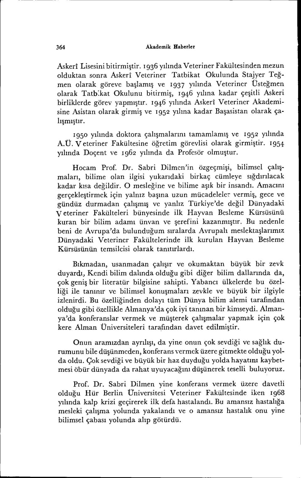 bitirmiş, i 946 yılına kadar çeşitli Askeri birliklerde görev yapmıştır. i 946 yılında Askeri Veteriner Akademisine Asistan olarak girmiş ve i 952 yılına kadar Başasistan olarak çalışmıştır.