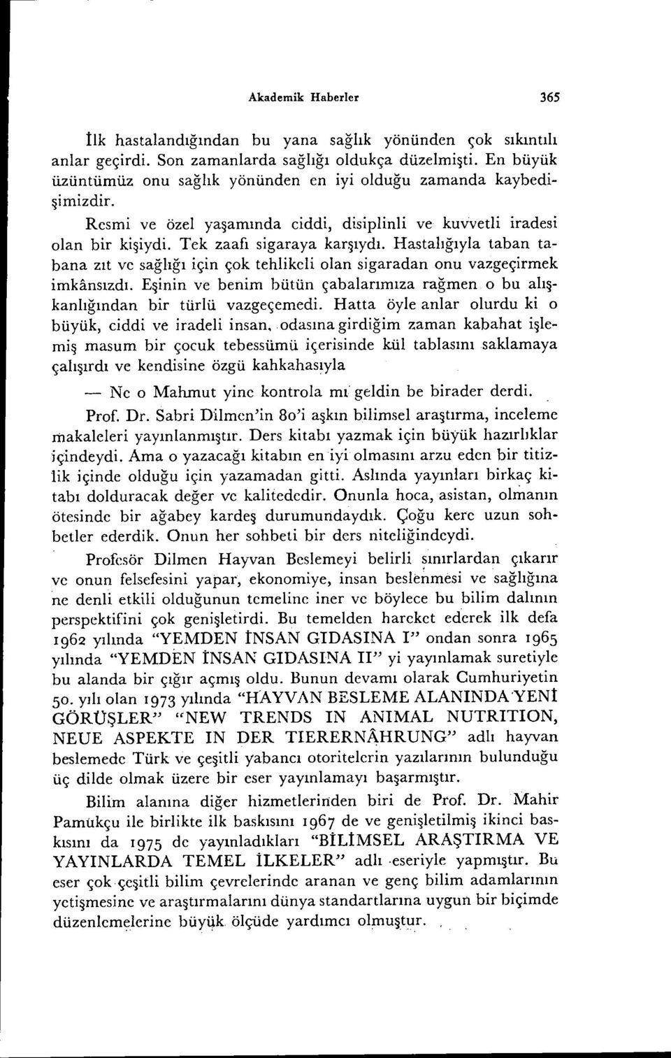 Hastalığıyla taban tabana zıt ve sağlığı için çok tehlikeli olan sigaradan onu vazgeçirmek imhmsızdı. Eşinin ve benim bütün çabalarımıza rağmen o bu alışkanlığından bir türlü vazgeçemedi.