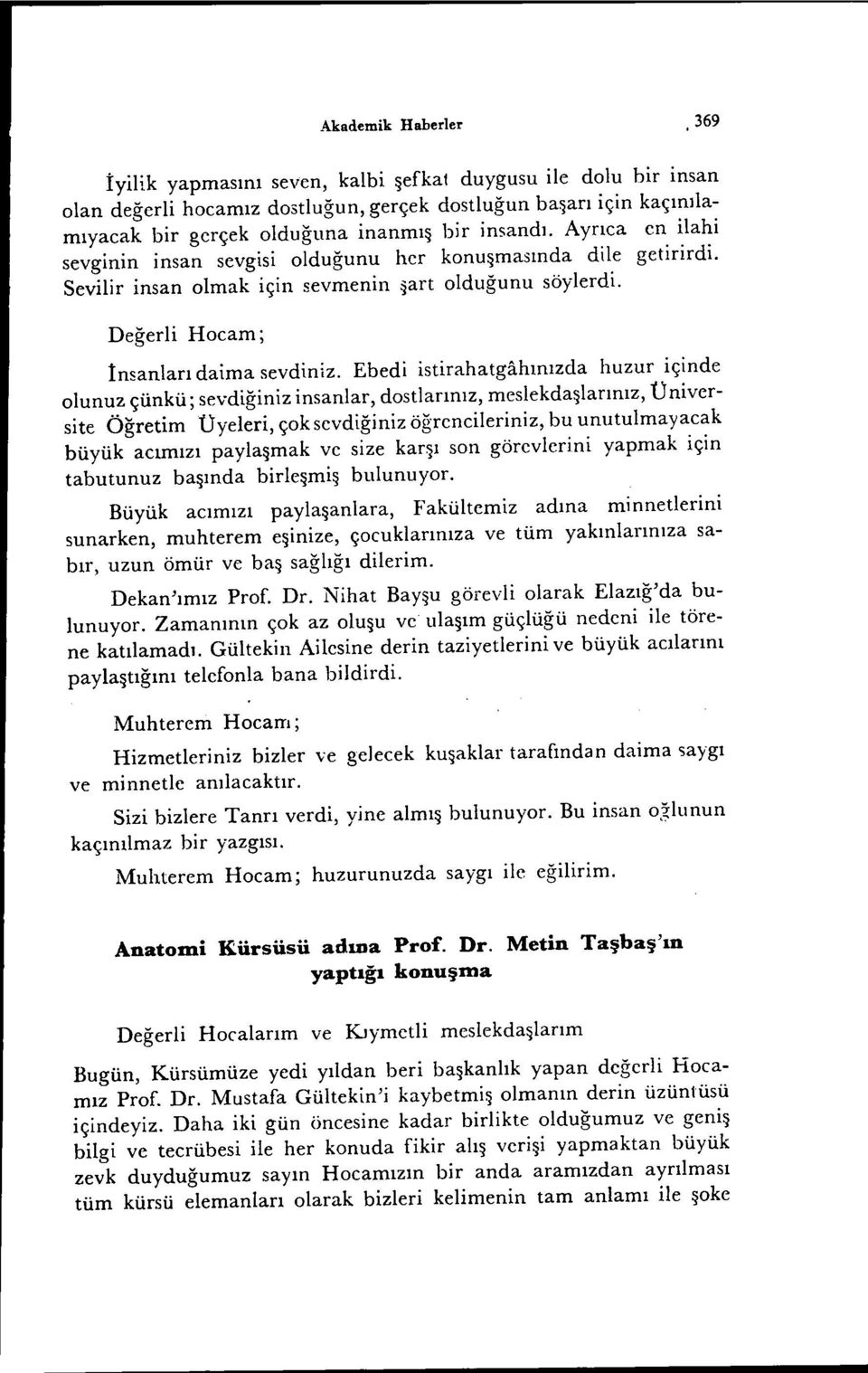 Ebedi istirahatgahınızda huzur içinde olunuz çünkü; sevdiğiniz insanlar, dostlarınız, meslekdaşlarınız, Ü niversite Öğretim Üyeleri, çoksevdiğiniz öğrencileriniz, bu unutulmayacak büyük aclffiızı