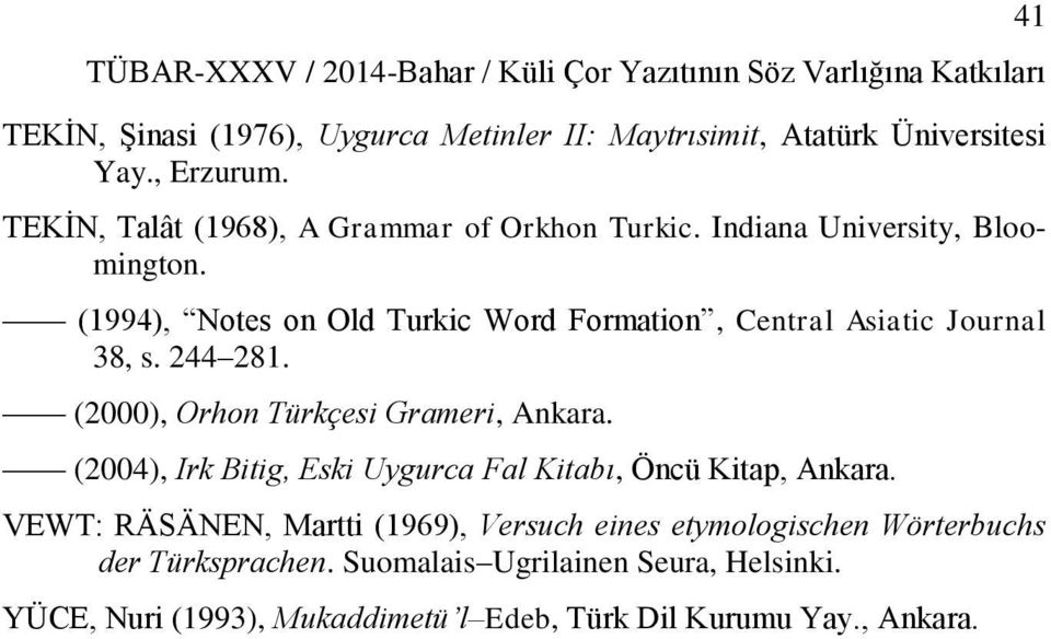 (1994), Notes on Old Turkic Word Formation, Central Asiatic Journal 38, s. 244 281. (2000), Orhon Tür çesi Grameri, Ankara.