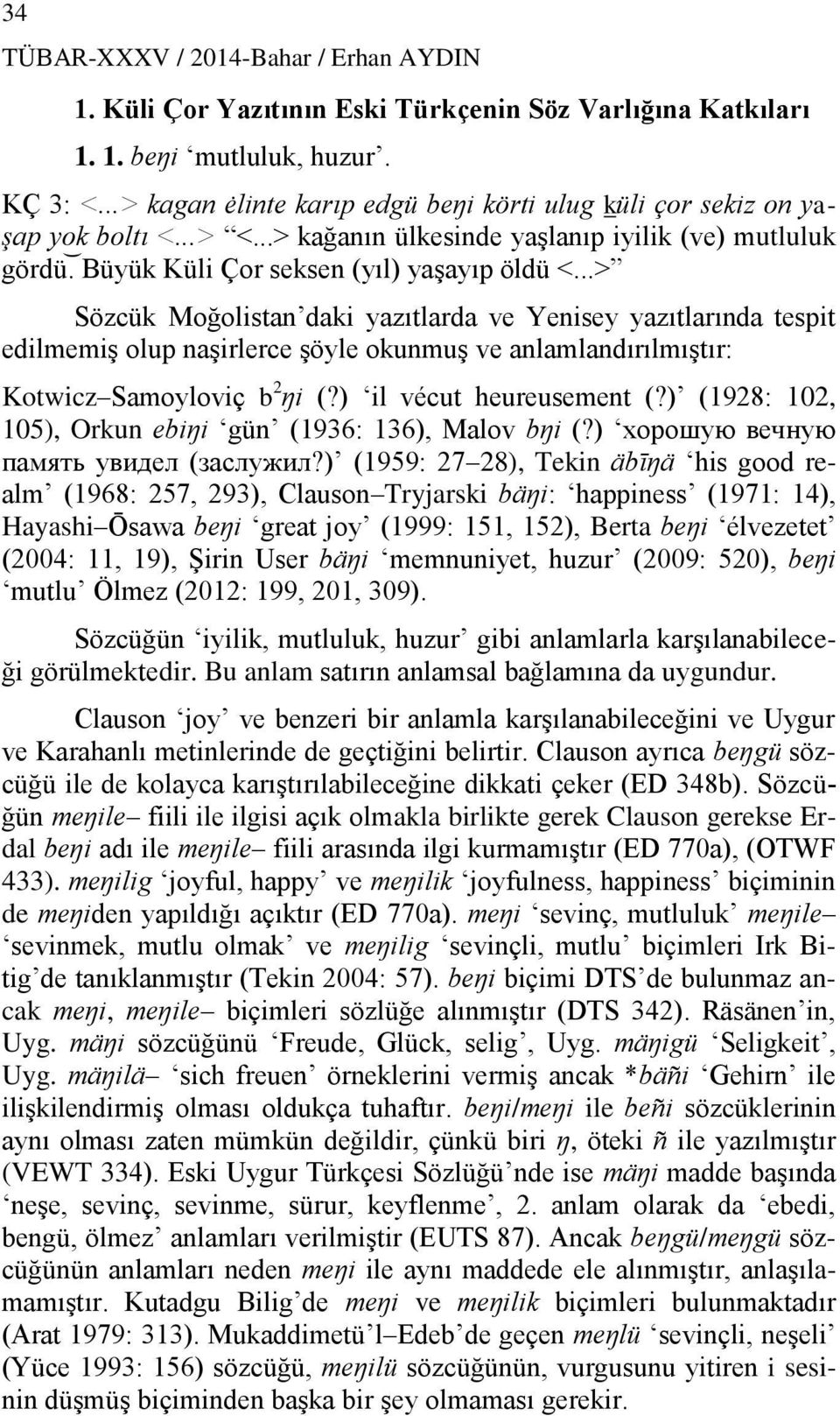 ..> Sözcük Moğolistan daki yazıtlarda ve Yenisey yazıtlarında tespit edilmemiş olup naşirlerce şöyle okunmuş ve anlamlandırılmıştır: Kotwicz Samoyloviç b 2 ŋi (?) il vécut heureusement (?