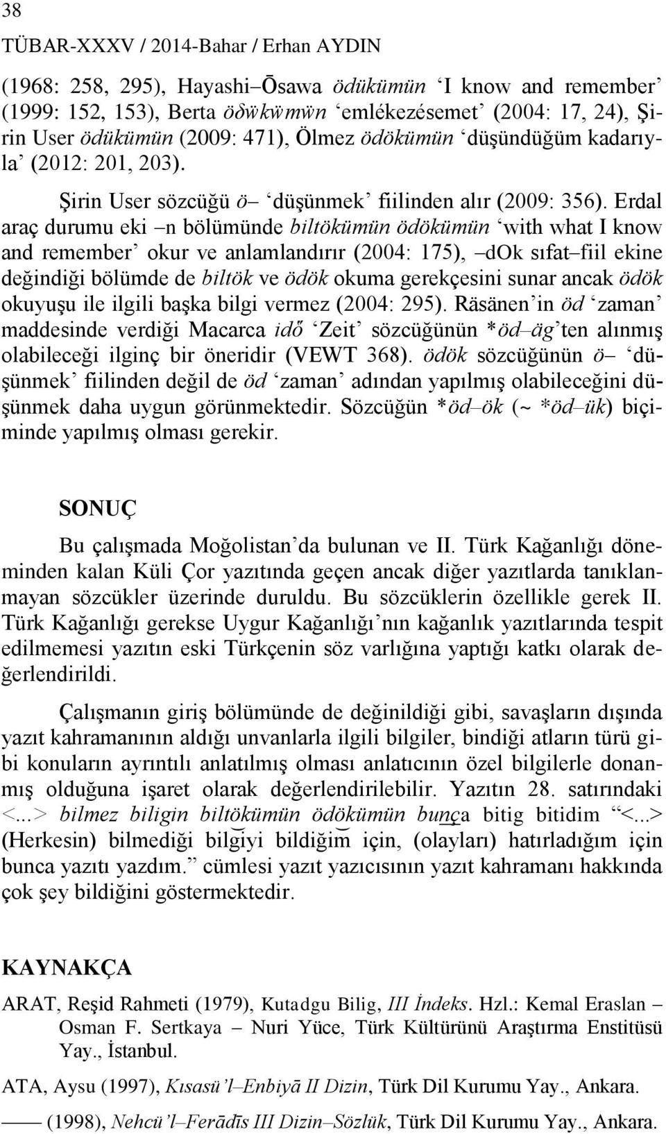 Erdal araç durumu eki n bölümünde bilt ümün d ümün with what I know and remember okur ve anlamlandırır (2004: 175), dok sıfat fiil ekine değindiği bölümde de bilt ve d okuma gerekçesini sunar ancak d