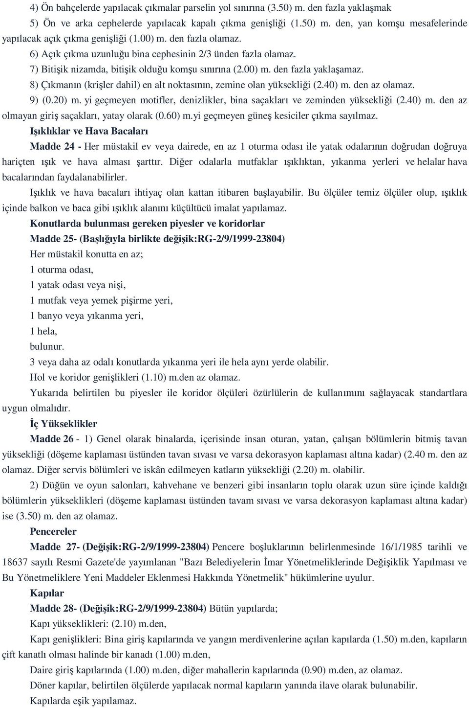 8) Ç kman n (kri ler dahil) en alt noktas n, zemine olan yüksekli i (2.40) m. den az olamaz. 9) (0.20) m. yi geçmeyen motifler, denizlikler, bina saçaklar ve zeminden yüksekli i (2.40) m. den az olmayan giri saçaklar, yatay olarak (0.