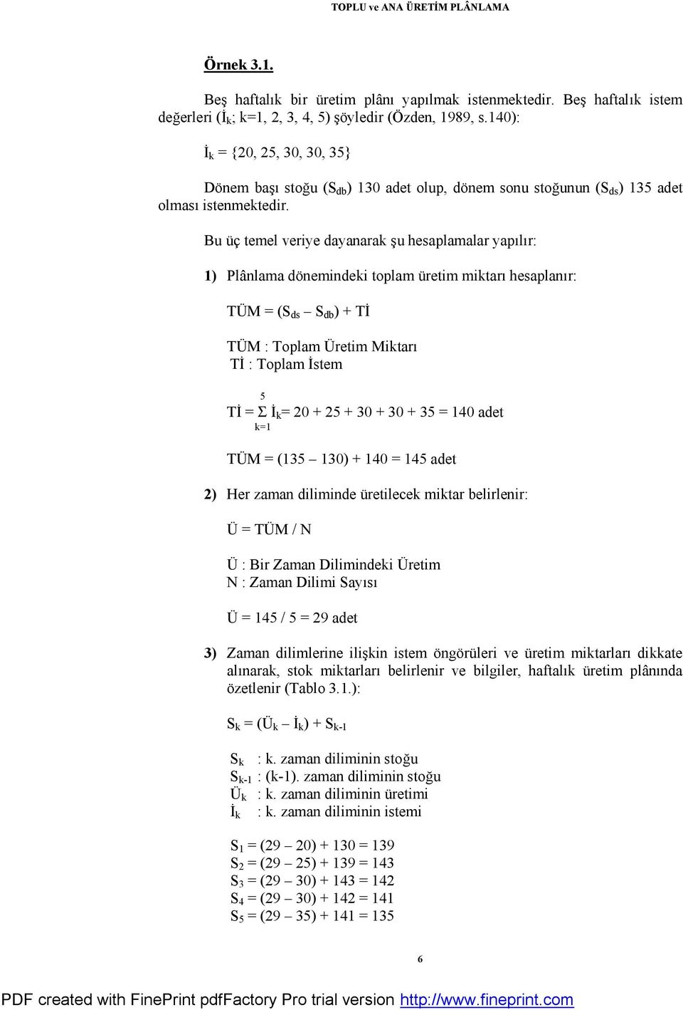 Bu üç temel veriye dayanarak şu hesaplamalar yapılır: 1) Plânlama dönemindeki toplam üretim miktarı hesaplanır: TÜM = (S ds S db ) + Tİ TÜM : Toplam Üretim Miktarı Tİ : Toplam İstem 5 Tİ = Σ İ k = 20