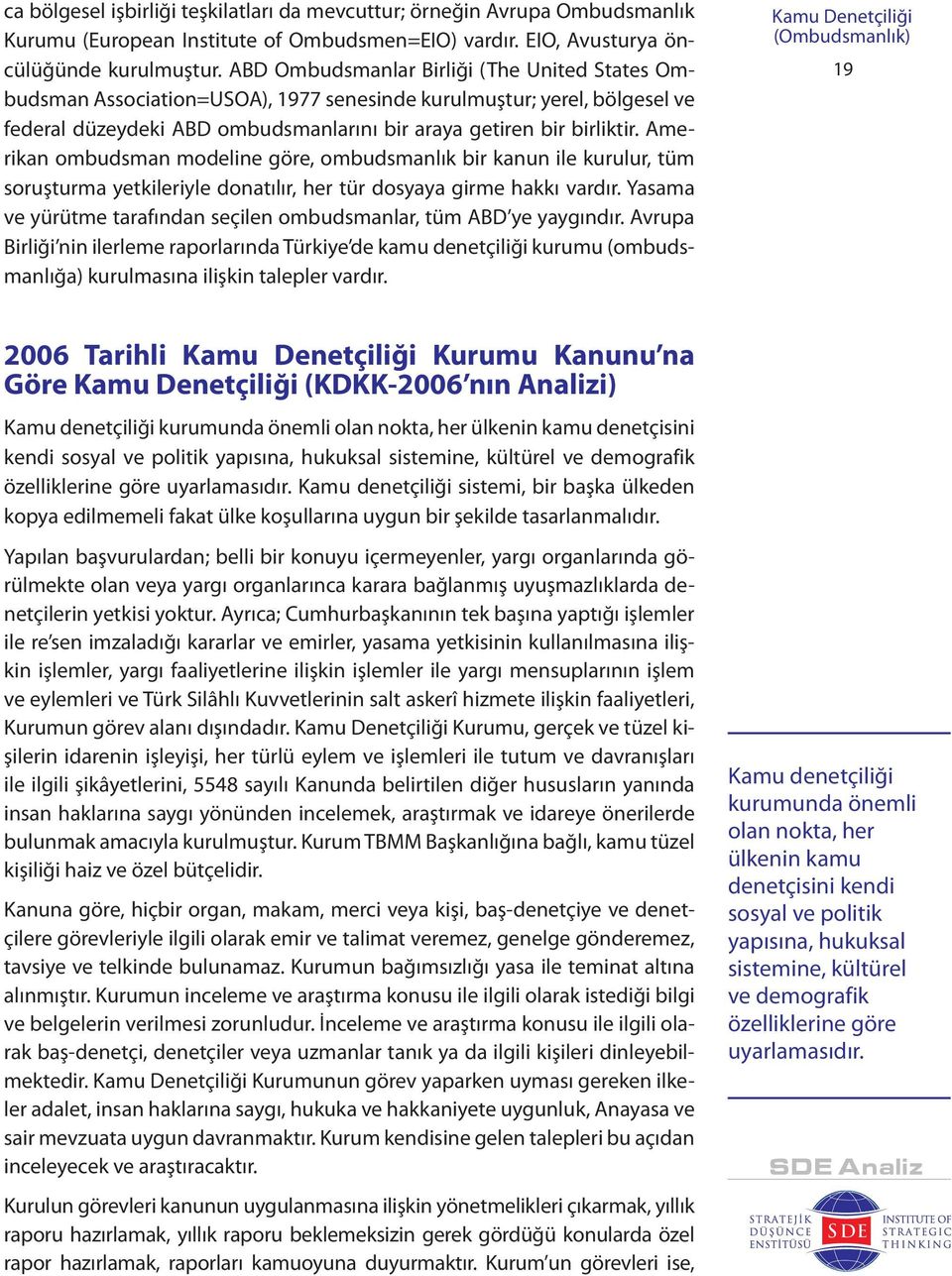 Amerikan ombudsman modeline göre, ombudsmanlık bir kanun ile kurulur, tüm soruşturma yetkileriyle donatılır, her tür dosyaya girme hakkı vardır.