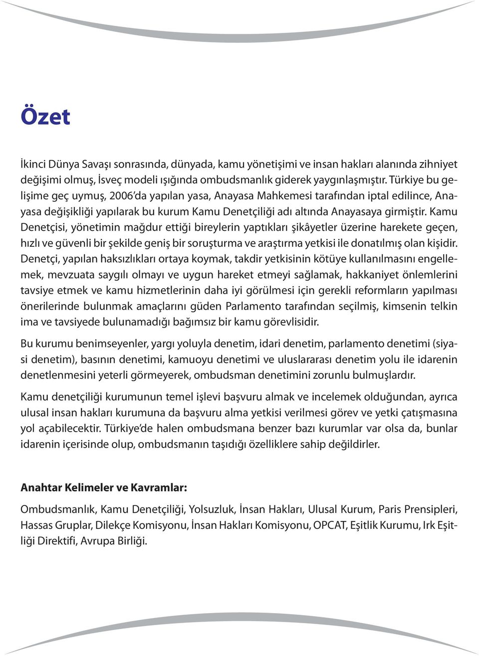 Kamu Denetçisi, yönetimin mağdur ettiği bireylerin yaptıkları şikâyetler üzerine harekete geçen, hızlı ve güvenli bir şekilde geniş bir soruşturma ve araştırma yetkisi ile donatılmış olan kişidir.