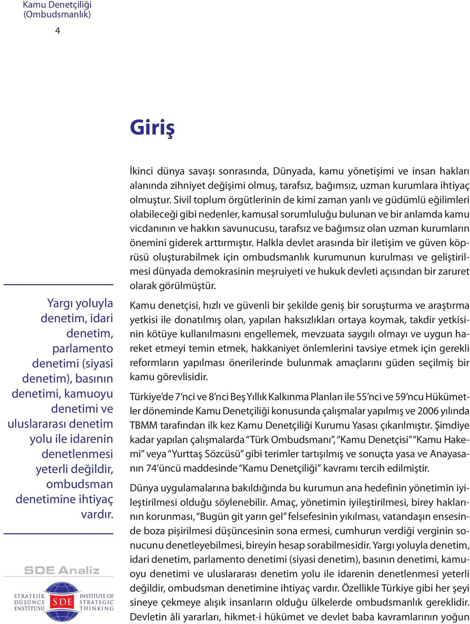 İkinci dünya savaşı sonrasında, Dünyada, kamu yönetişimi ve insan hakları alanında zihniyet değişimi olmuş, tarafsız, bağımsız, uzman kurumlara ihtiyaç olmuştur.