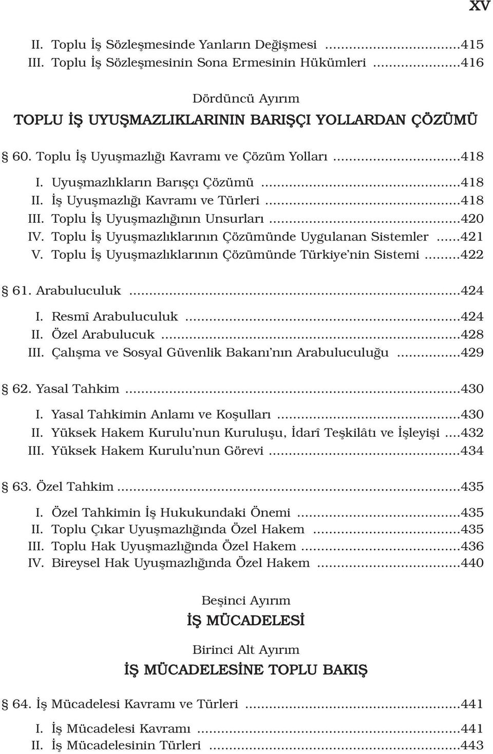 Toplu fl Uyuflmazl klar n n Çözümünde Uygulanan Sistemler...421 V. Toplu fl Uyuflmazl klar n n Çözümünde Türkiye nin Sistemi...422 61. Arabuluculuk...424 I. Resmî Arabuluculuk...424 II.