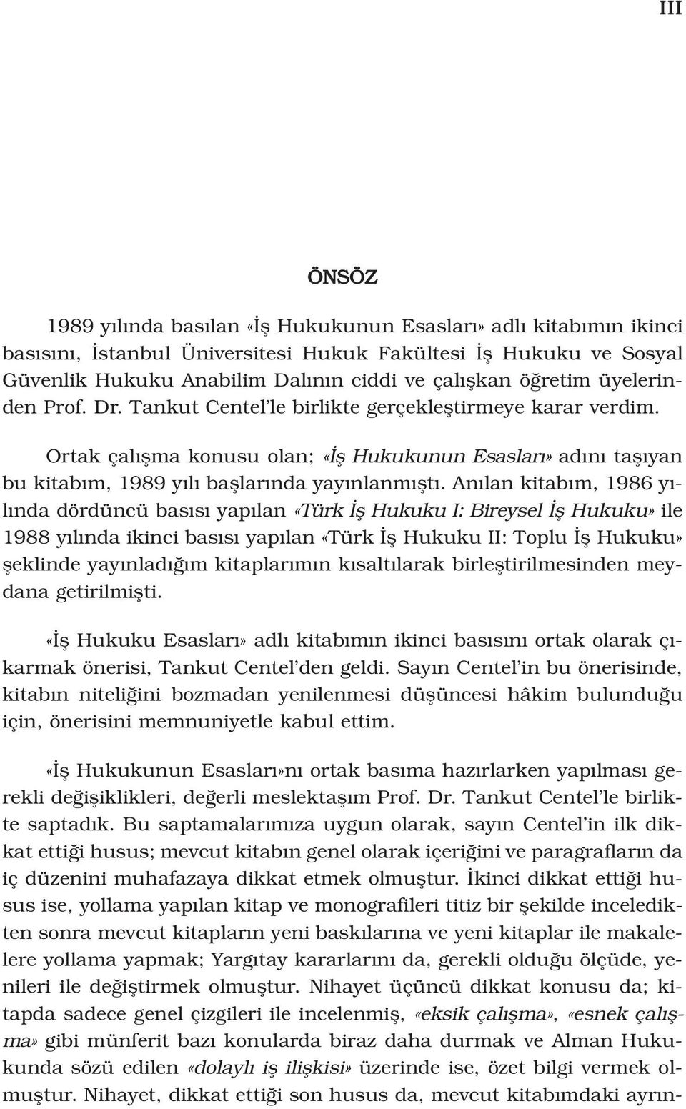 An lan kitab m, 1986 y - l nda dördüncü bas s yap lan «Türk fl Hukuku I: Bireysel fl Hukuku» ile 1988 y l nda ikinci bas s yap lan «Türk fl Hukuku II: Toplu fl Hukuku» fleklinde yay nlad m kitaplar m