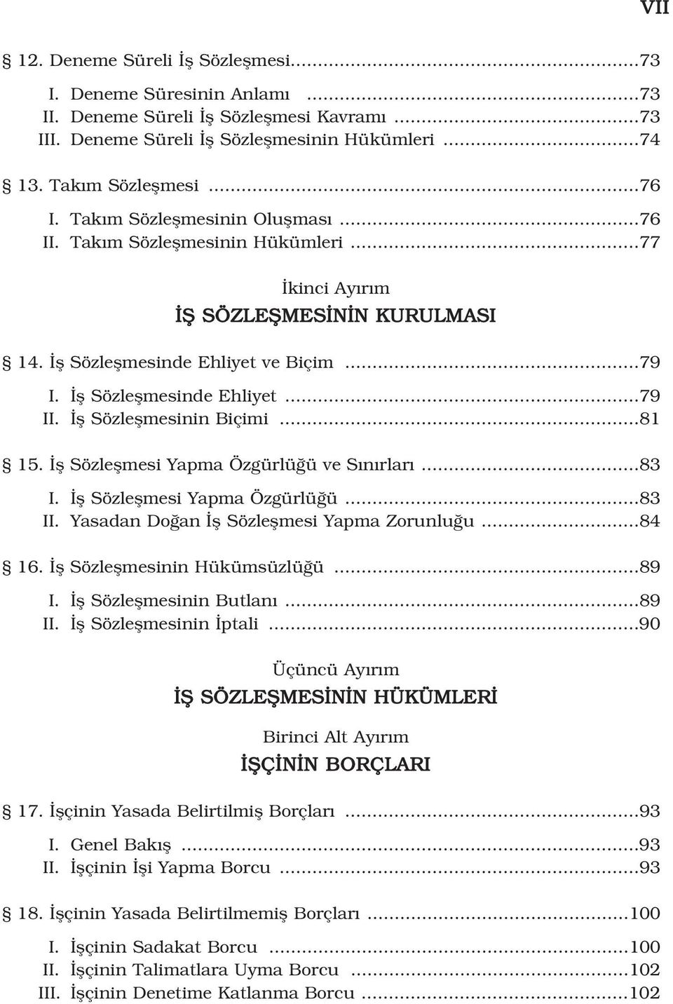 fl Sözleflmesinin Biçimi...81 15. fl Sözleflmesi Yapma Özgürlü ü ve S n rlar...83 I. fl Sözleflmesi Yapma Özgürlü ü...83 II. Yasadan Do an fl Sözleflmesi Yapma Zorunlu u...84 16.