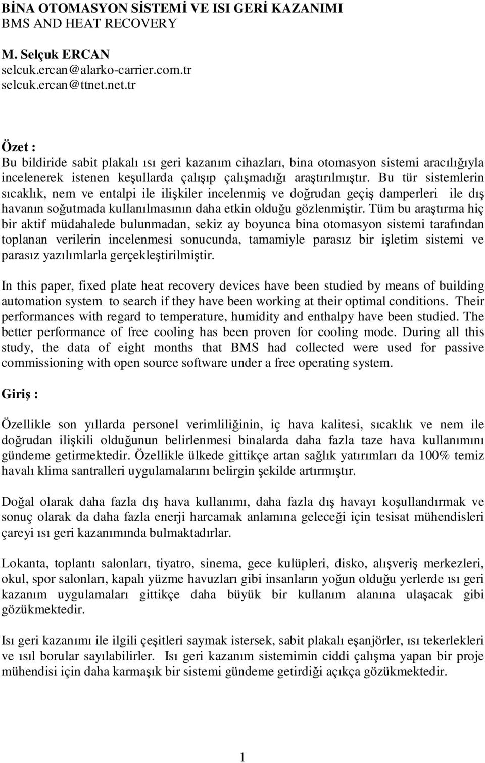 Bu tür sistemlerin sıcaklık, nem ve entalpi ile ilişkiler incelenmiş ve doğrudan geçiş damperleri ile dış havanın soğutmada kullanılmasının daha etkin olduğu gözlenmiştir.