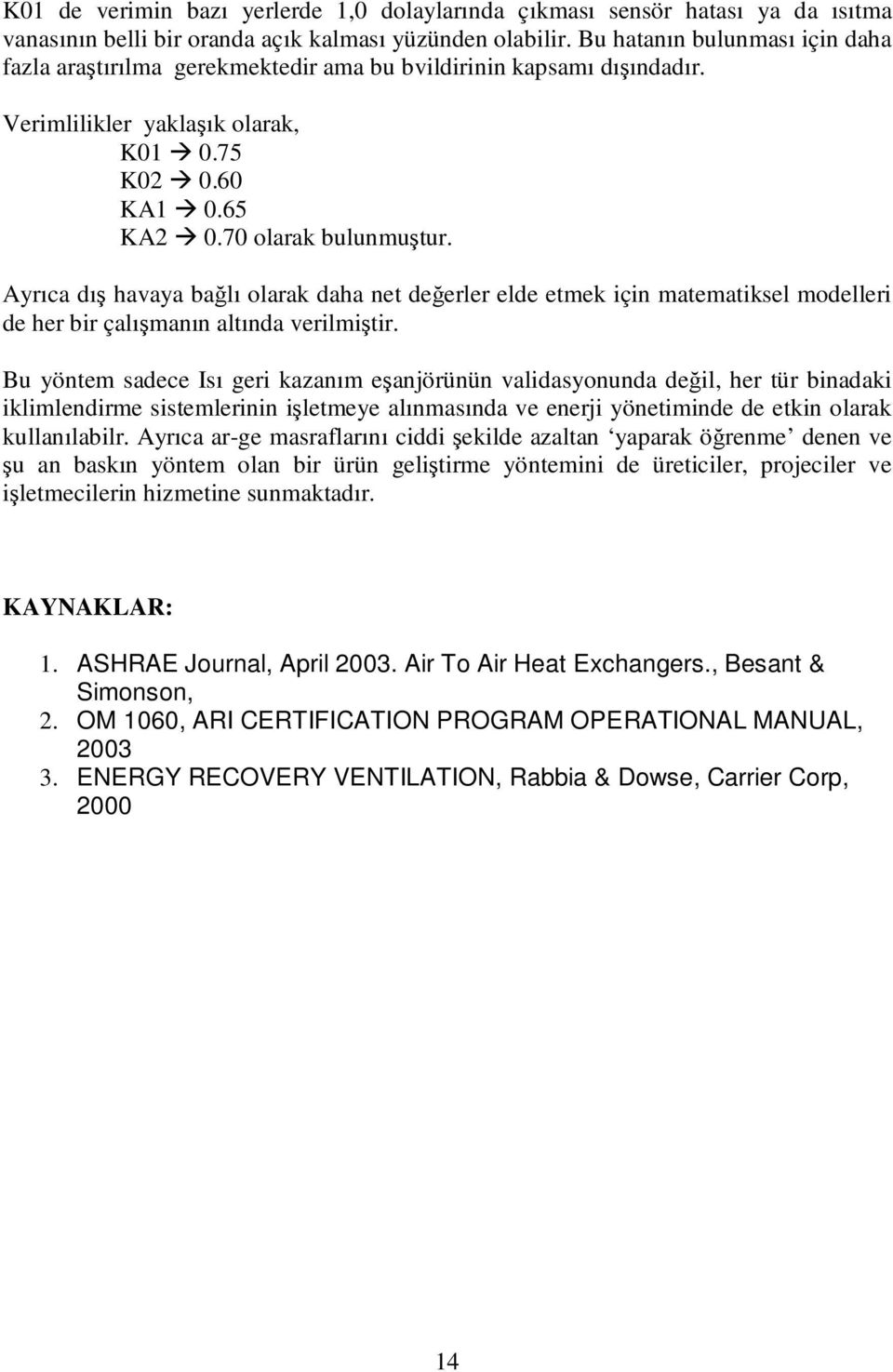 Ayrıca dış havaya bağlı olarak daha net değerler elde etmek için matematiksel modelleri de her bir çalışmanın altında verilmiştir.