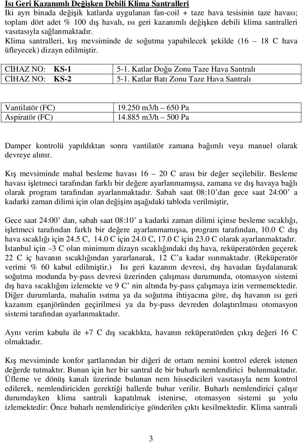 Katlar Doğu Zonu Taze ava Santralı CİAZ NO: KS-2 5-1. Katlar Batı Zonu Taze ava Santralı Vantilatör (FC) Aspiratör (FC) 19.25 m3/h 65 Pa 14.