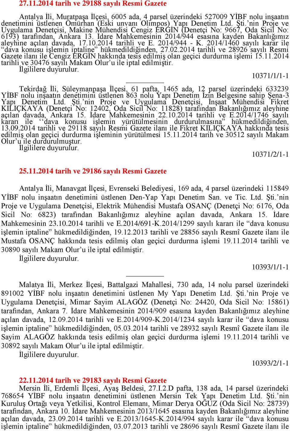 İdare Mahkemesinin 2014/944 esasına kayden Bakanlığımız aleyhine açılan davada, 17.10.2014 tarihli ve E. 2014/944 - K. 2014/1460 sayılı karar ile dava konusu işlemin iptaline hükmedildiğinden, 27.02.