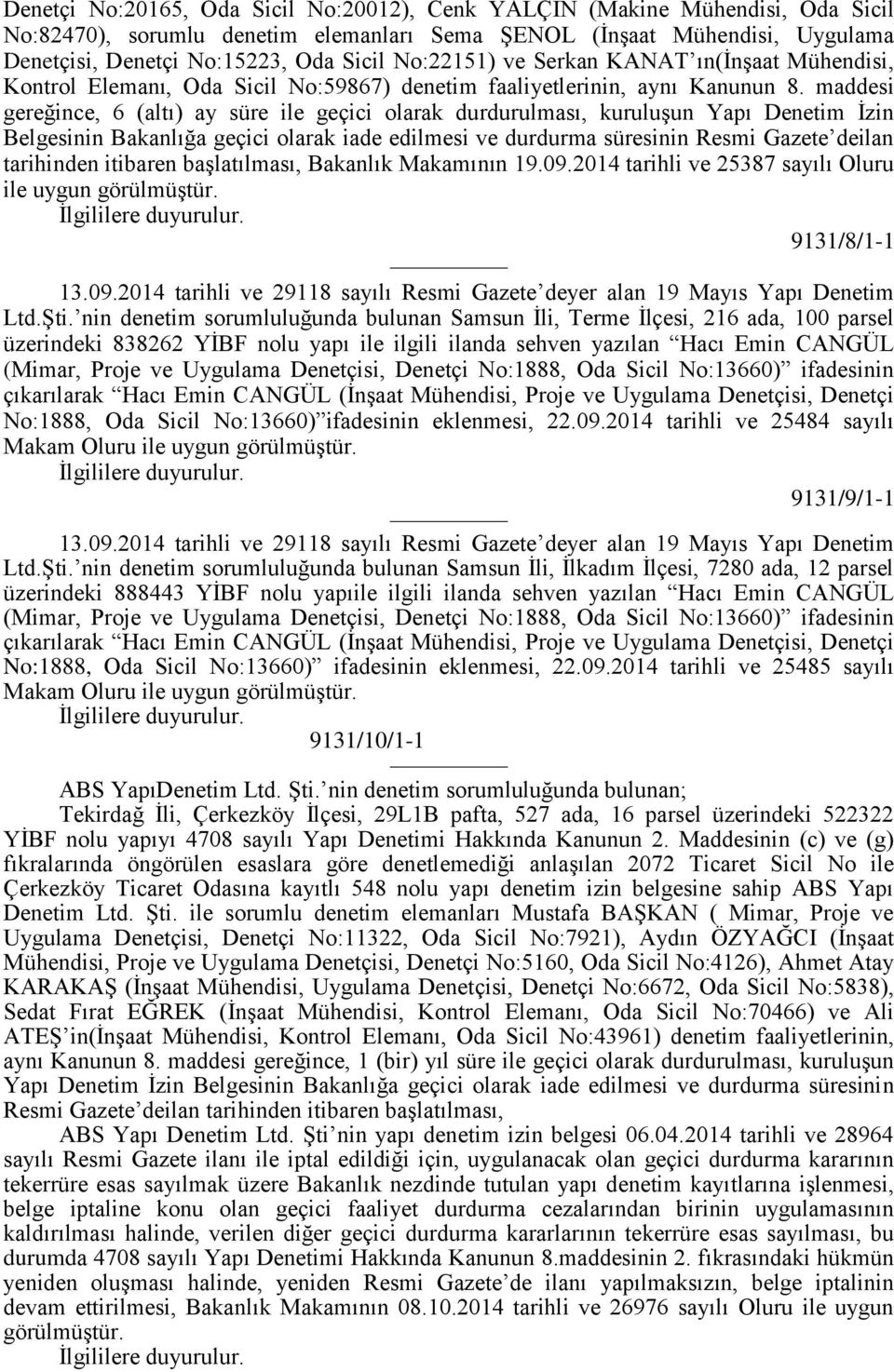 maddesi gereğince, 6 (altı) ay süre ile geçici olarak durdurulması, kuruluşun Yapı Denetim İzin Belgesinin Bakanlığa geçici olarak iade edilmesi ve durdurma süresinin Resmi Gazete deilan tarihinden