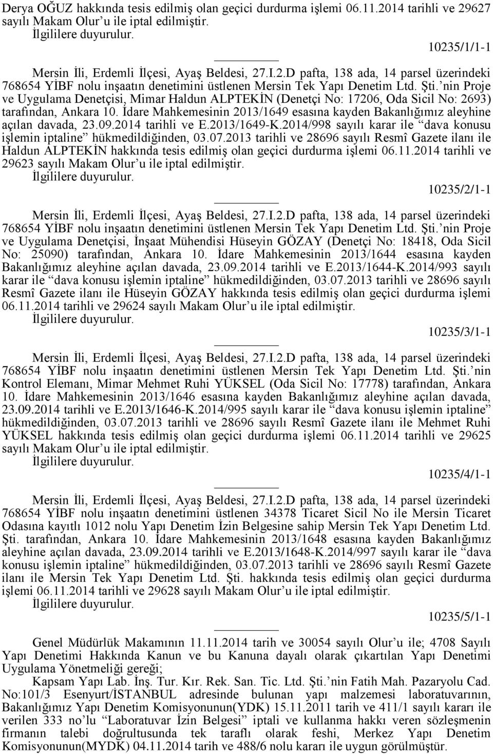 İdare Mahkemesinin 2013/1649 esasına kayden Bakanlığımız aleyhine açılan davada, 23.09.2014 tarihli ve E.2013/1649-K.2014/998 sayılı karar ile dava konusu işlemin iptaline hükmedildiğinden, 03.07.