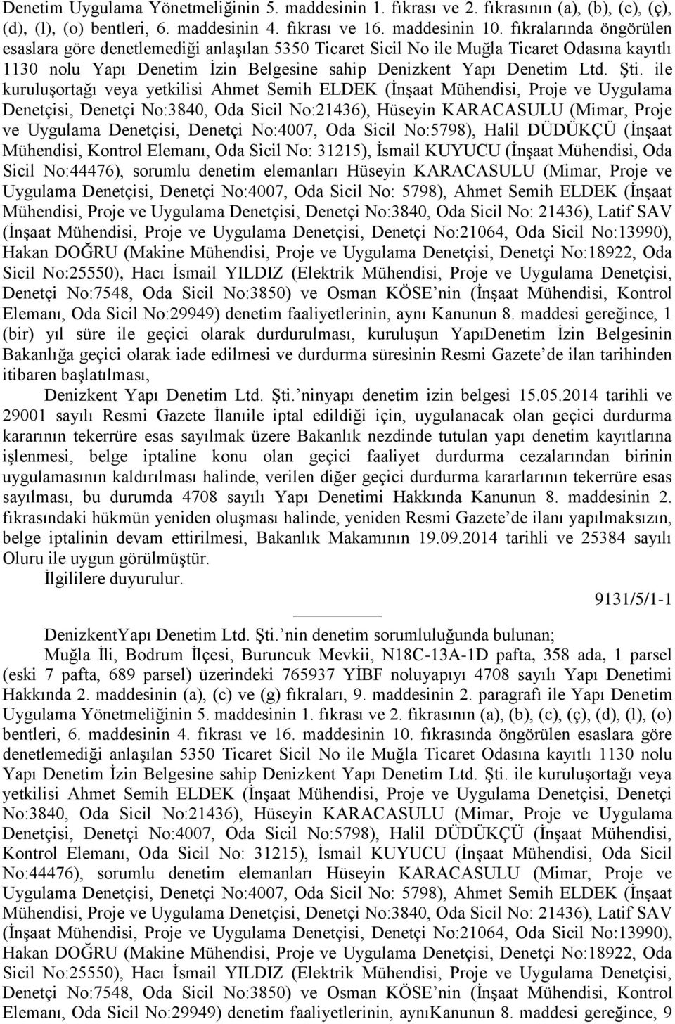 ile kuruluşortağı veya yetkilisi Ahmet Semih ELDEK (İnşaat Mühendisi, Proje ve Uygulama Denetçisi, Denetçi No:3840, Oda Sicil No:21436), Hüseyin KARACASULU (Mimar, Proje ve Uygulama Denetçisi,