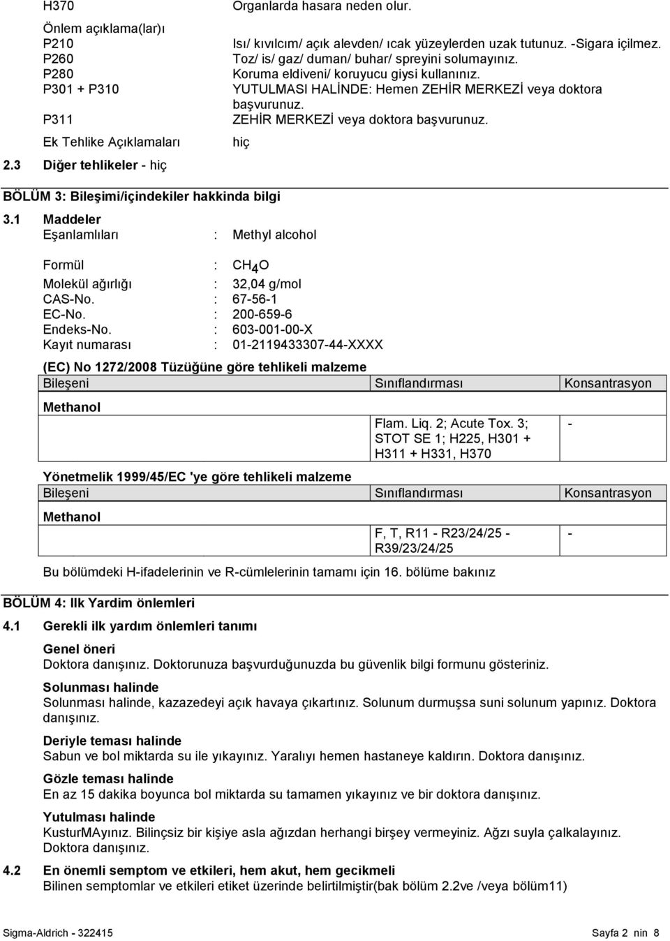 ZEHĠR MERKEZĠ veya doktora baģvurunuz. hiç BÖLÜM 3: Bileşimi/içindekiler hakkinda bilgi 3.1 Maddeler EĢanlamlıları : Methyl alcohol Formül : CH 4 O Molekül ağırlığı : 32,04 g/mol CAS-No.