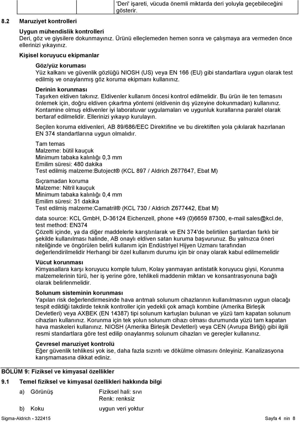 Kişisel koruyucu ekipmanlar Göz/yüz koruması Yüz kalkanı ve güvenlik gözlüğü NIOSH (US) veya EN 166 (EU) gibi standartlara uygun olarak test edilmiģ ve onaylanmıģ göz koruma ekipmanı kullanınız.