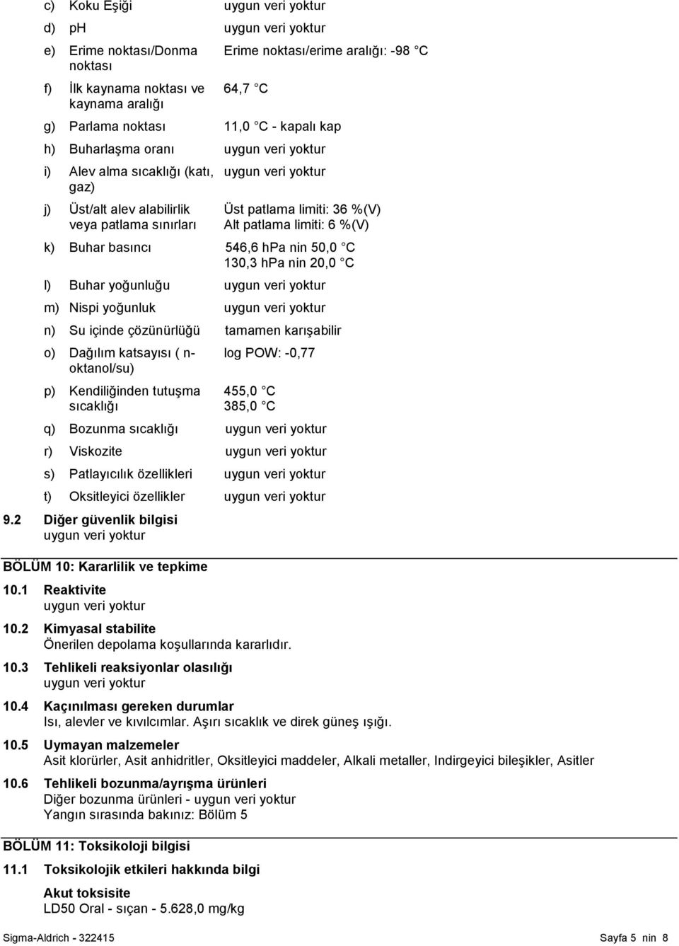 Buhar yoğunluğu m) Nispi yoğunluk n) Su içinde çözünürlüğü tamamen karıģabilir o) Dağılım katsayısı ( n- oktanol/su) p) Kendiliğinden tutuģma sıcaklığı log POW: -0,77 455,0 C 385,0 C q) Bozunma