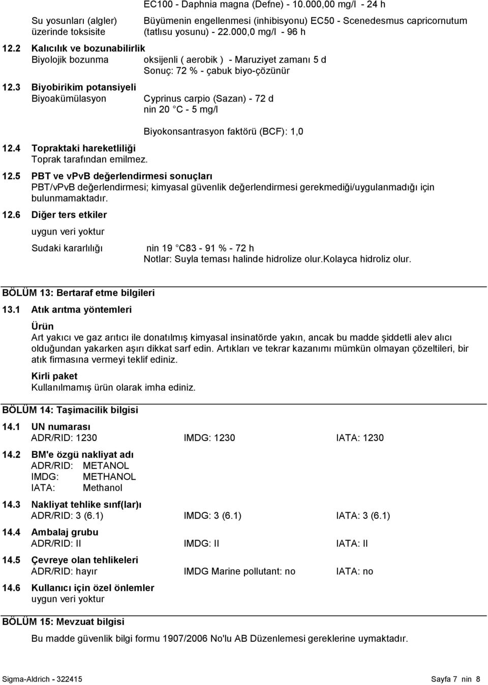 4 Topraktaki hareketliliği Toprak tarafından emilmez. Cyprinus carpio (Sazan) - 72 d nin 20 C - 5 mg/l Biyokonsantrasyon faktörü (BCF): 1,0 12.