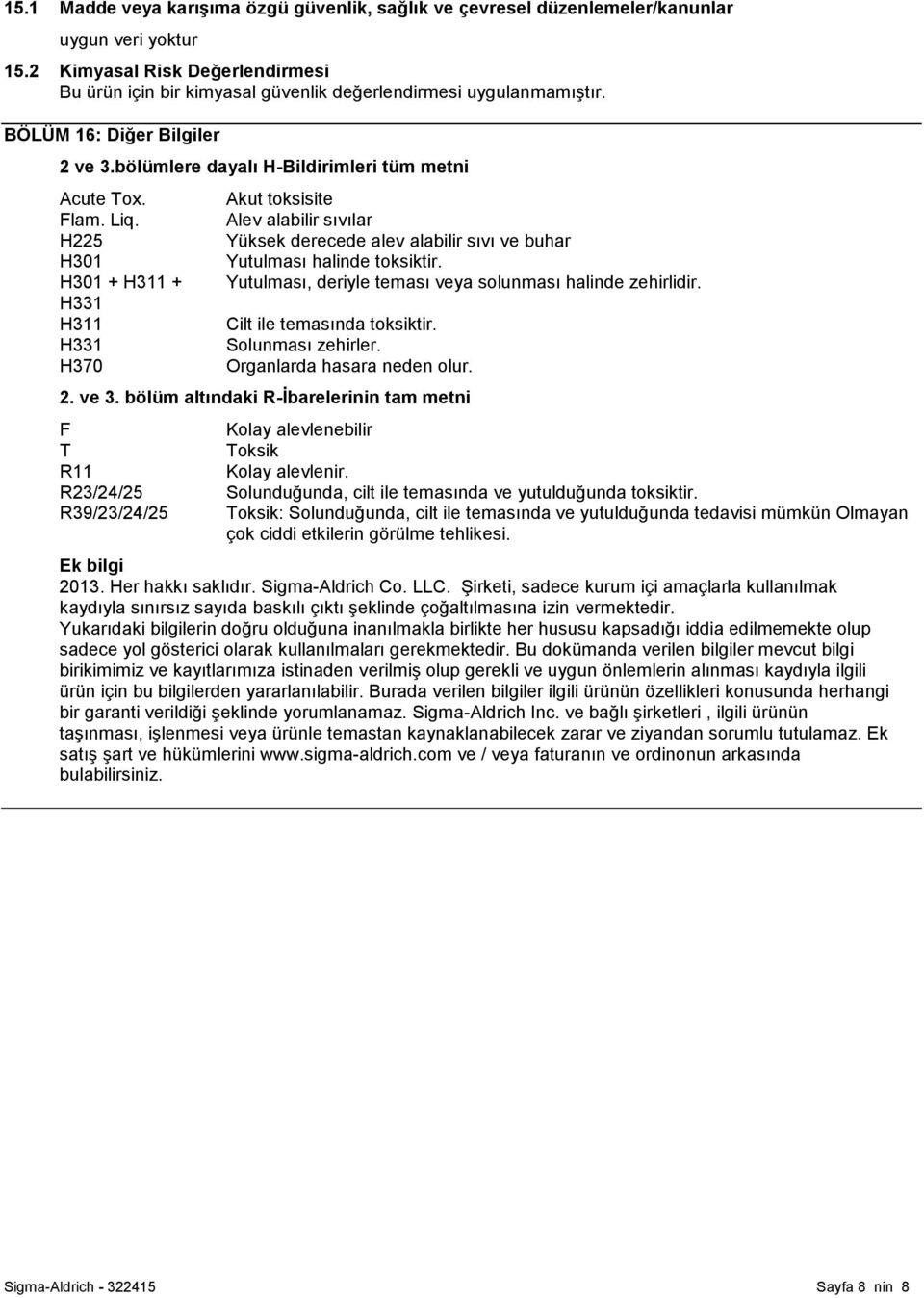 H225 H301 H301 + H311 + H331 H311 H331 H370 Akut toksisite Alev alabilir sıvılar Yüksek derecede alev alabilir sıvı ve buhar Yutulması halinde toksiktir.