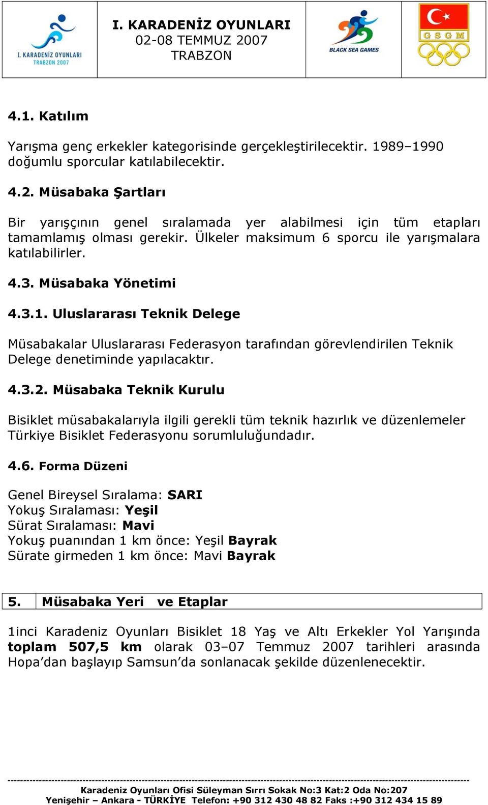 Uluslararası Teknik Delege Müsabakalar Uluslararası Federasyon tarafından görevlendirilen Teknik Delege denetiminde yapılacaktır. 4.3.2.