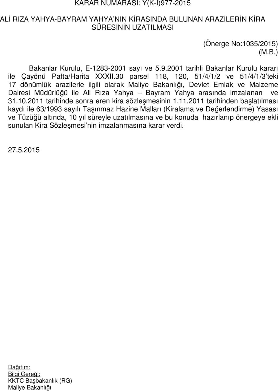 2011 tarihinde sonra eren kira sözleşmesinin 1.11.2011 tarihinden başlatılması kaydı ile 63/1993 sayılı Taşınmaz Hazine Malları (Kiralama ve Değerlendirme) Yasası ve Tüzüğü altında, 10 yıl