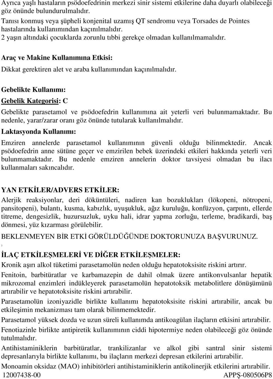 2 yaşın altındaki çocuklarda zorunlu tıbbi gerekçe olmadan kullanılmamalıdır. Araç ve Makine Kullanımına Etkisi: Dikkat gerektiren alet ve araba kullanımından kaçınılmalıdır.