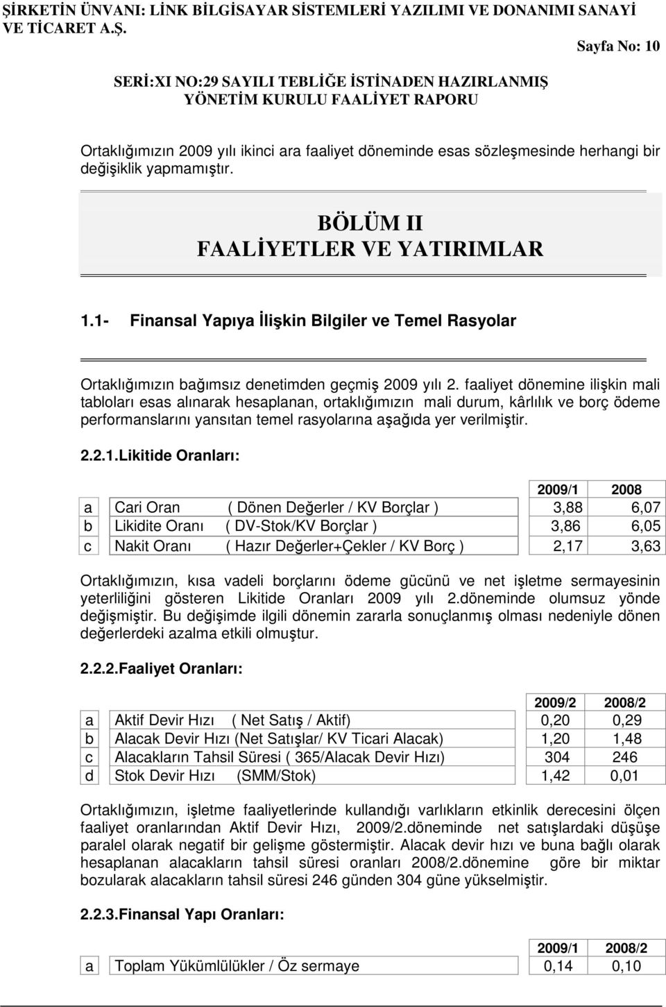 faaliyet dönemine ilişkin mali tabloları esas alınarak hesaplanan, ortaklığımızın mali durum, kârlılık ve borç ödeme performanslarını yansıtan temel rasyolarına aşağıda yer verilmiştir. 2.2.1.