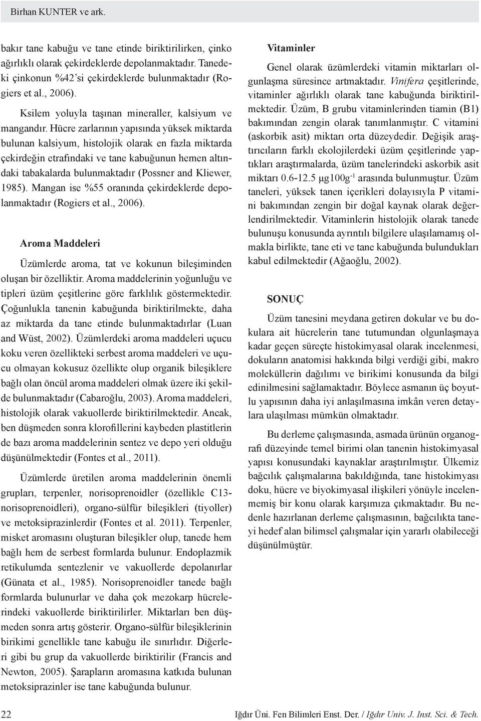 Hücre zarlarının yapısında yüksek miktarda bulunan kalsiyum, histolojik olarak en fazla miktarda çekirdeğin etrafındaki ve tane kabuğunun hemen altındaki tabakalarda bulunmaktadır (Possner and