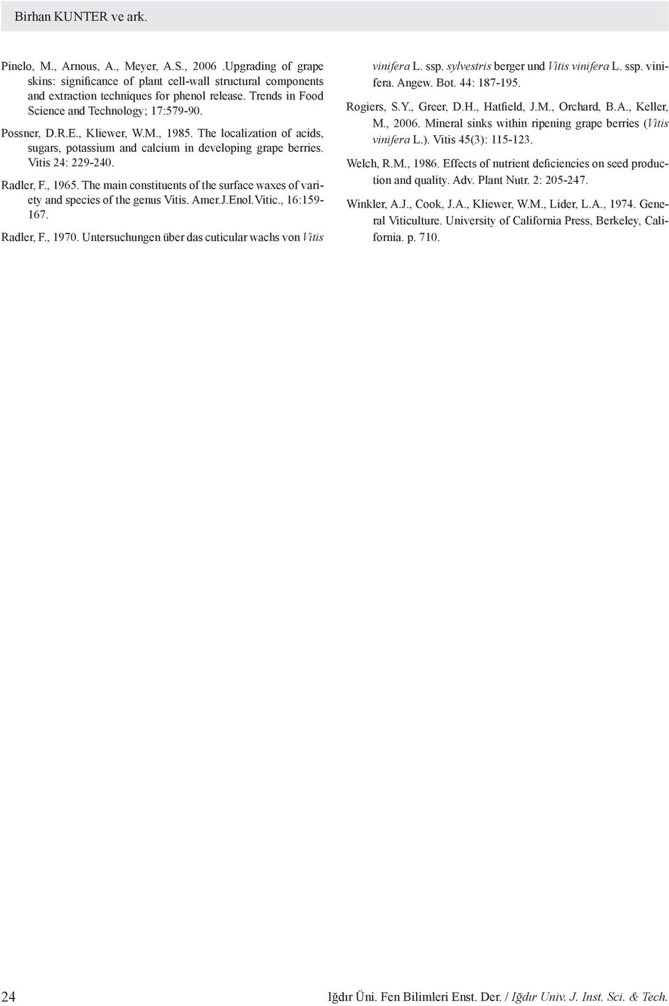 Radler, F., 1965. The main constituents of the surface waxes of variety and species of the genus Vitis. Amer.J.Enol.Vitic., 16:159-167. Radler, F., 1970.