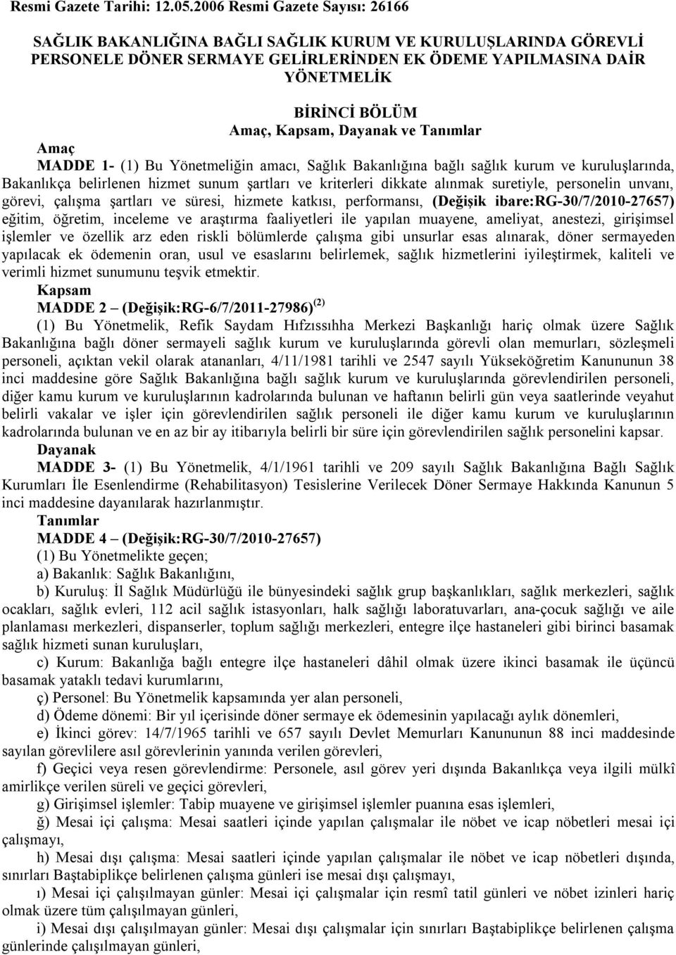 Dayanak ve Tanımlar Amaç MADDE 1- (1) Bu Yönetmeliğin amacı, Sağlık Bakanlığına bağlı sağlık kurum ve kuruluşlarında, Bakanlıkça belirlenen hizmet sunum şartları ve kriterleri dikkate alınmak