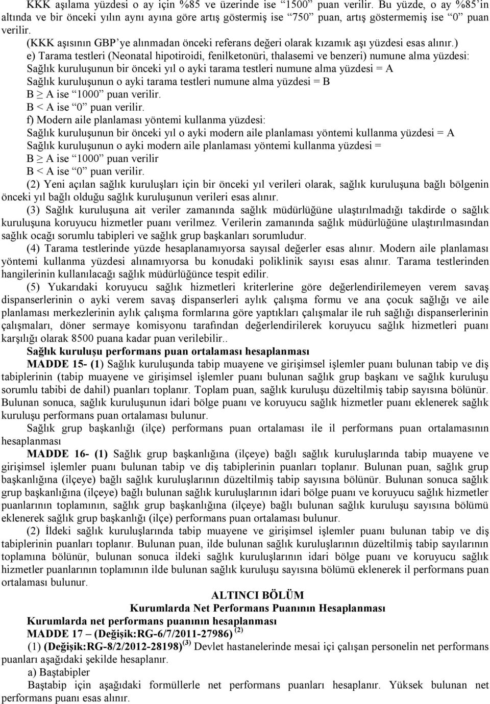 ) e) Tarama testleri (Neonatal hipotiroidi, fenilketonüri, thalasemi ve benzeri) numune alma yüzdesi: Sağlık kuruluşunun bir önceki yıl o ayki tarama testleri numune alma yüzdesi = A Sağlık