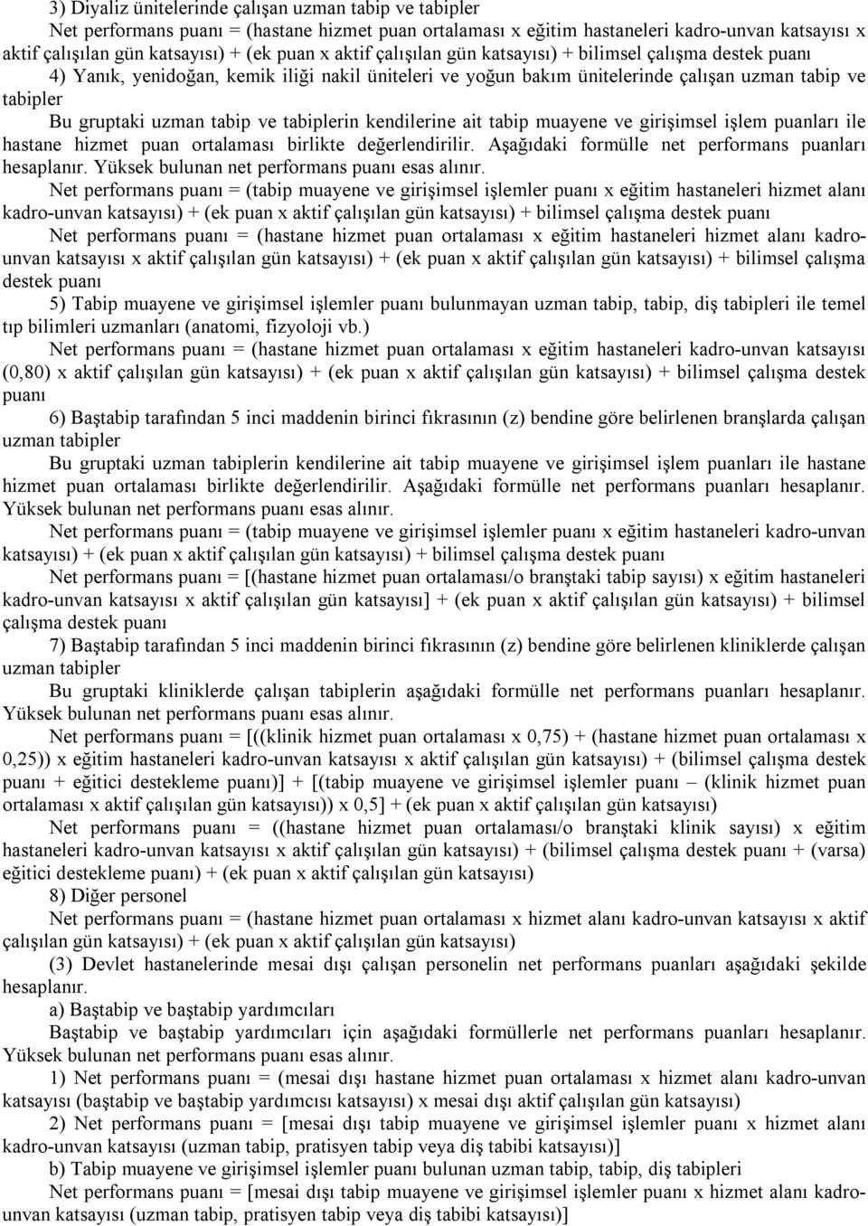 kendilerine ait tabip muayene ve girişimsel işlem ları ile hastane hizmet ortalaması birlikte değerlendirilir. Aşağıdaki formülle net performans ları hesaplanır.