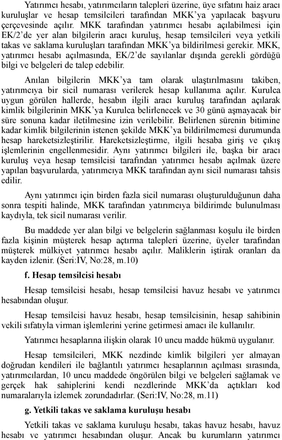 MKK, yatırımcı hesabı açılmasında, EK/2 de sayılanlar dışında gerekli gördüğü bilgi ve belgeleri de talep edebilir.