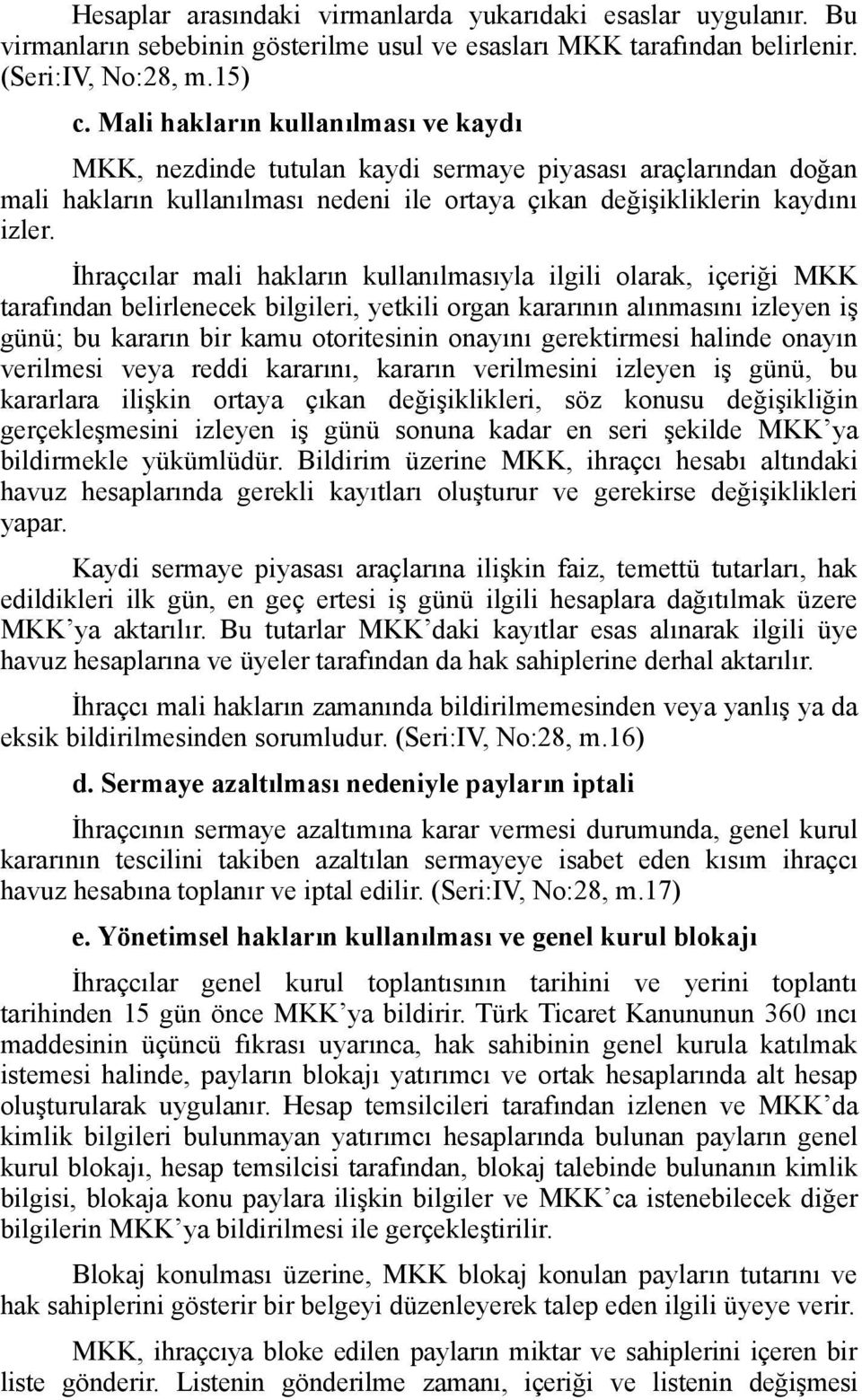 İhraçcılar mali hakların kullanılmasıyla ilgili olarak, içeriği MKK tarafından belirlenecek bilgileri, yetkili organ kararının alınmasını izleyen iş günü; bu kararın bir kamu otoritesinin onayını