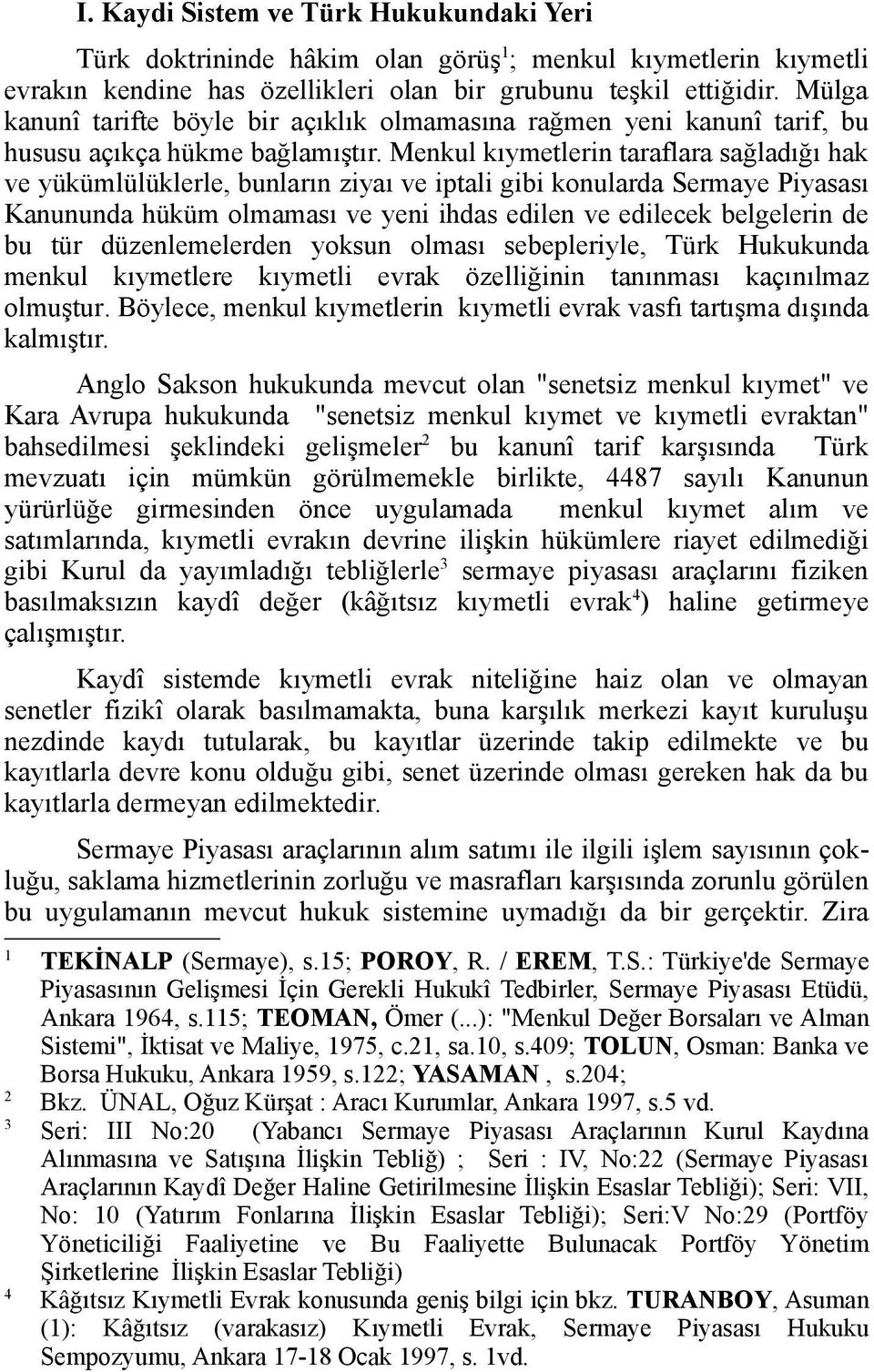 Menkul kıymetlerin taraflara sağladığı hak ve yükümlülüklerle, bunların ziyaı ve iptali gibi konularda Sermaye Piyasası Kanununda hüküm olmaması ve yeni ihdas edilen ve edilecek belgelerin de bu tür