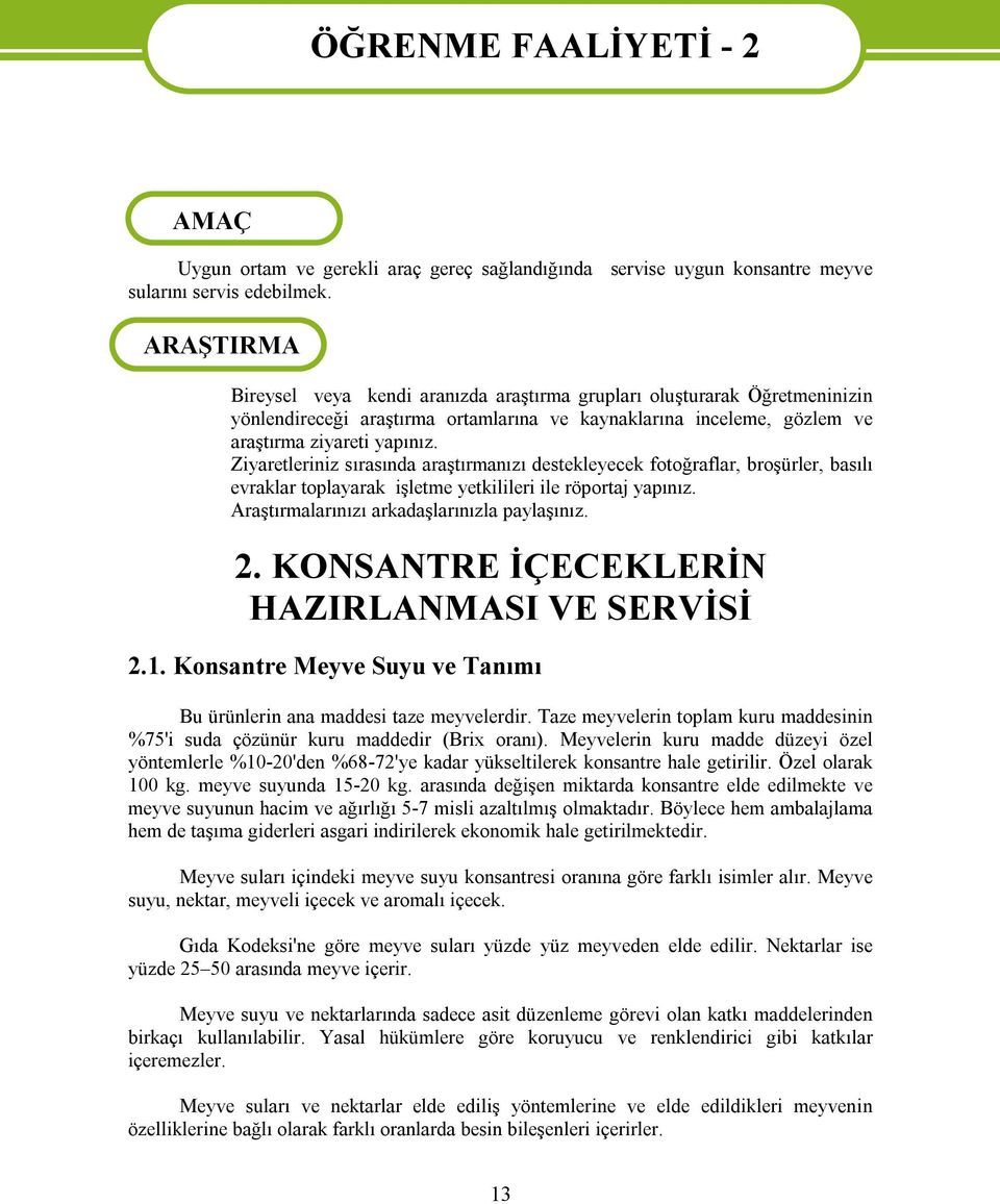 Ziyaretleriniz sırasında araştırmanızı destekleyecek fotoğraflar, broşürler, basılı evraklar toplayarak işletme yetkilileri ile röportaj yapınız. Araştırmalarınızı arkadaşlarınızla paylaşınız. 2.