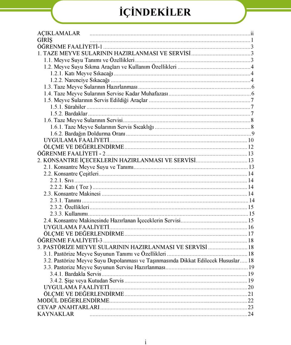 ..6 1.5. Meyve Sularının Servis Edildiği Araçlar...7 1.5.1. Sürahiler...7 1.5.2. Bardaklar...7 1.6. Taze Meyve Sularının Servisi...8 1.6.1. Taze Meyve Sularının Servis Sıcaklığı...8 1.6.2. Bardağın Doldurma Oranı.