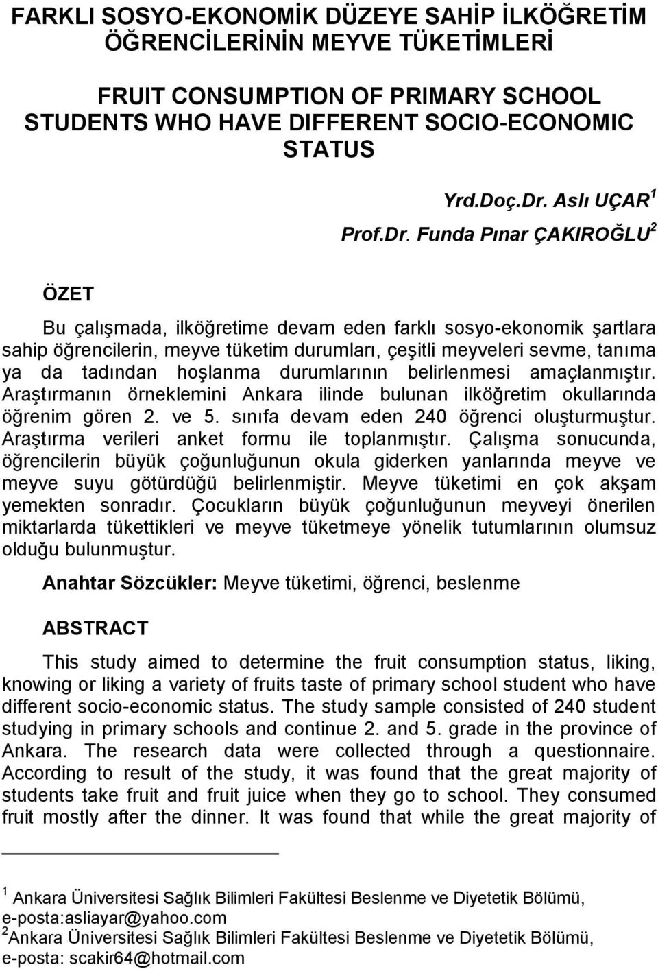 Funda Pınar ÇAKIROĞLU 2 ÖZET Bu çalışmada, ilköğretime devam eden farklı sosyo-ekonomik şartlara sahip öğrencilerin, meyve tüketim durumları, çeşitli meyveleri sevme, tanıma ya da tadından hoşlanma