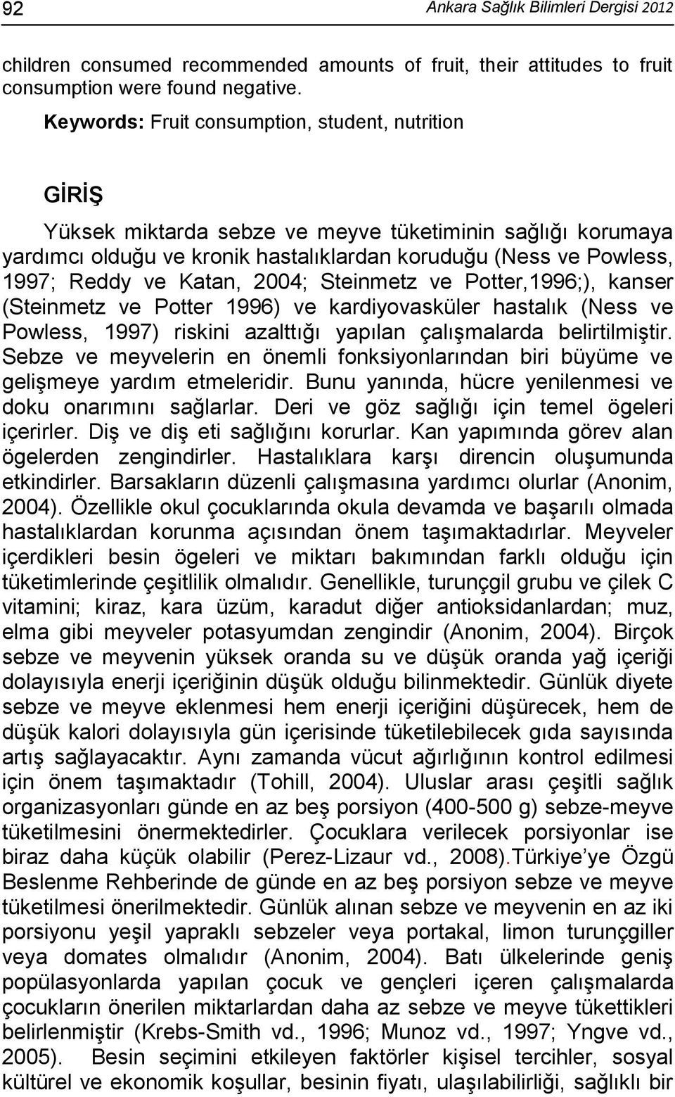 Katan, 2004; Steinmetz ve Potter,1996;), kanser (Steinmetz ve Potter 1996) ve kardiyovasküler hastalık (Ness ve Powless, 1997) riskini azalttığı yapılan çalışmalarda belirtilmiştir.