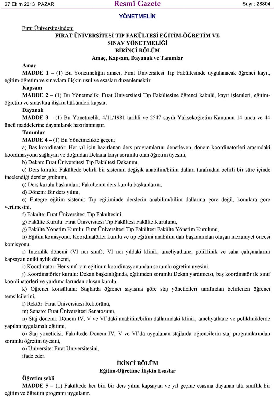 Kapsam MADDE 2 (1) Bu Yönetmelik; Fırat Üniversitesi Tıp Fakültesine öğrenci kabulü, kayıt işlemleri, eğitimöğretim ve sınavlara ilişkin hükümleri kapsar.