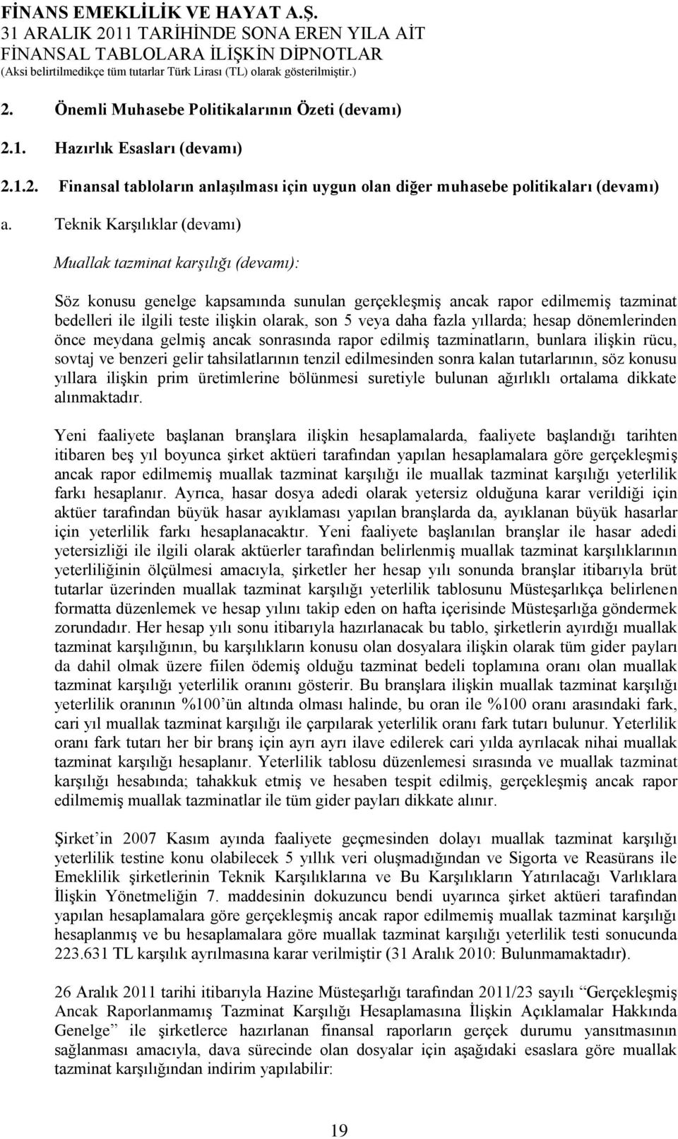 veya daha fazla yıllarda; hesap dönemlerinden önce meydana gelmiş ancak sonrasında rapor edilmiş tazminatların, bunlara ilişkin rücu, sovtaj ve benzeri gelir tahsilatlarının tenzil edilmesinden sonra